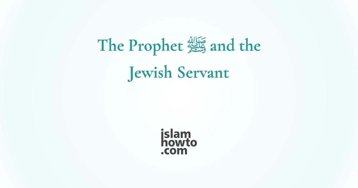 The Prophet ﷺ and the Jewish Servant